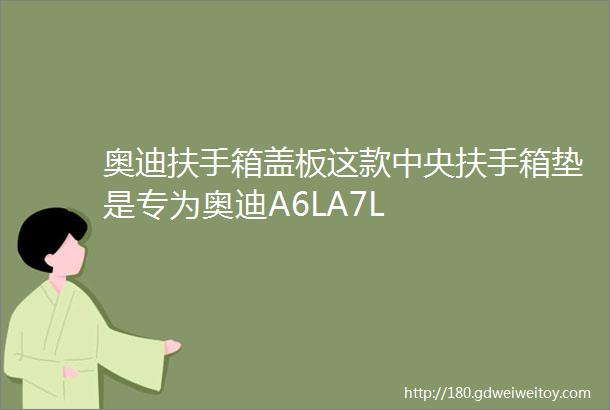 奥迪扶手箱盖板这款中央扶手箱垫是专为奥迪A6LA7L